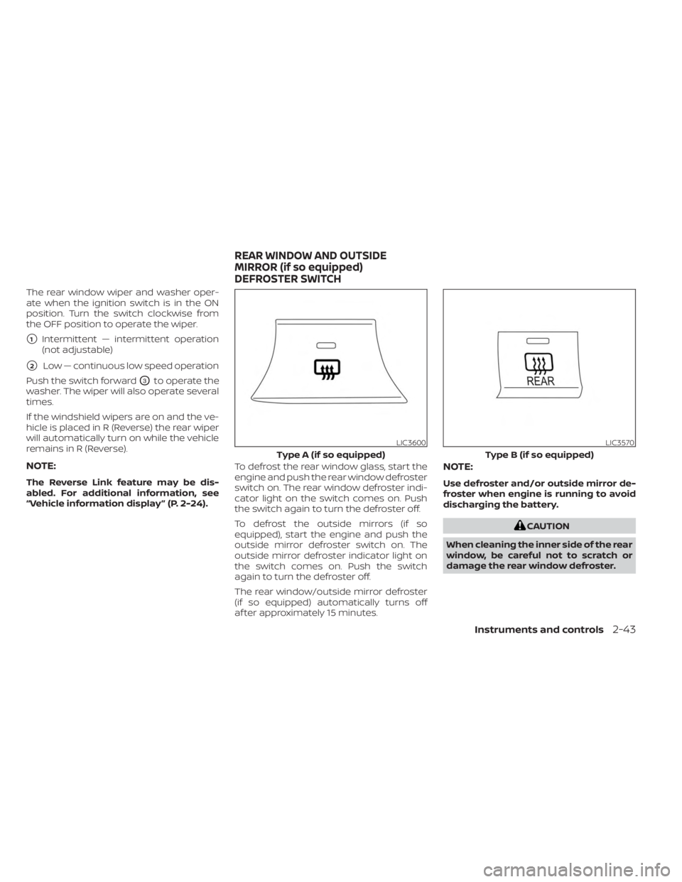 NISSAN KICKS 2023  Owners Manual The rear window wiper and washer oper-
ate when the ignition switch is in the ON
position. Turn the switch clockwise from
the OFF position to operate the wiper.
1Intermittent — intermittent operati