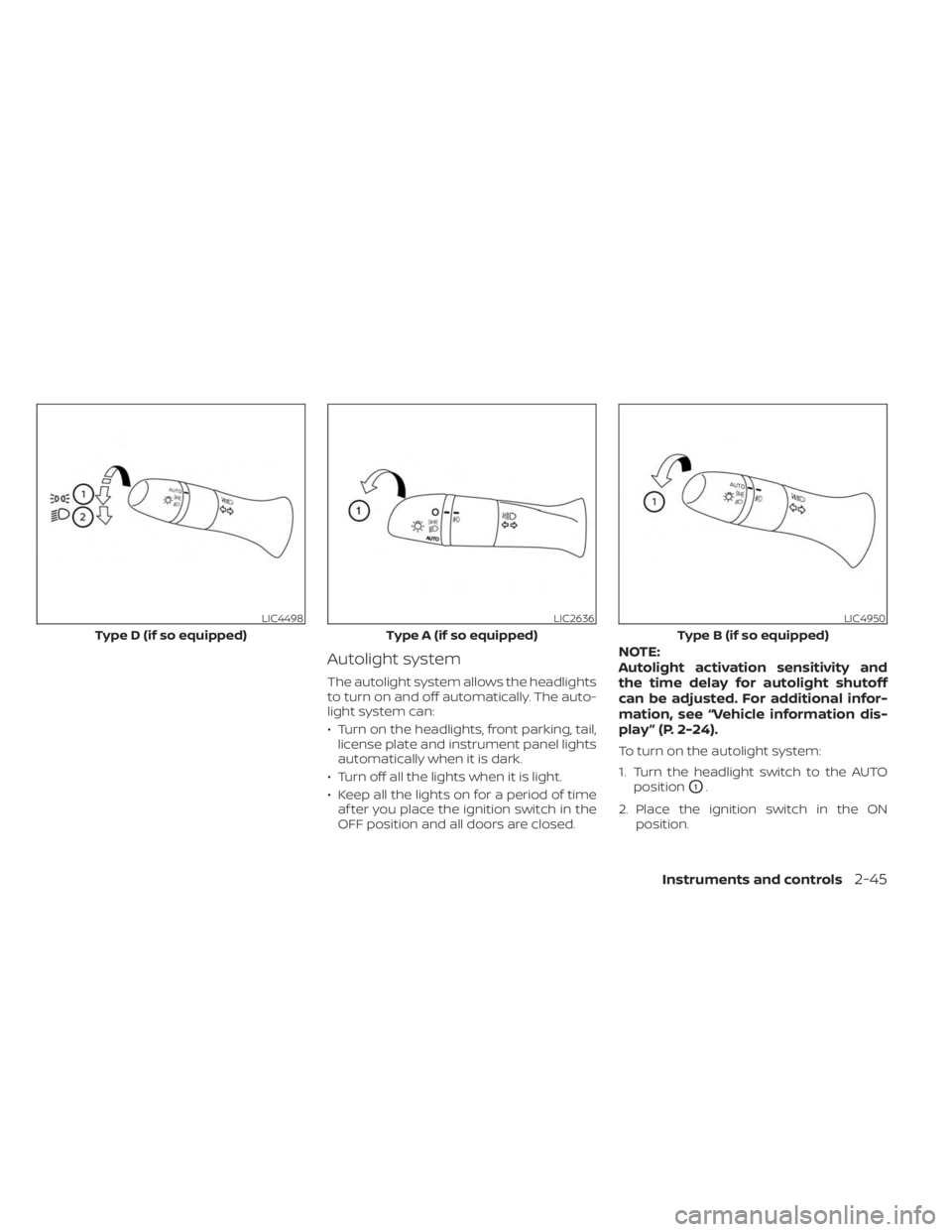 NISSAN KICKS 2023  Owners Manual Autolight system
The autolight system allows the headlights
to turn on and off automatically. The auto-
light system can:
• Turn on the headlights, front parking, tail,license plate and instrument p