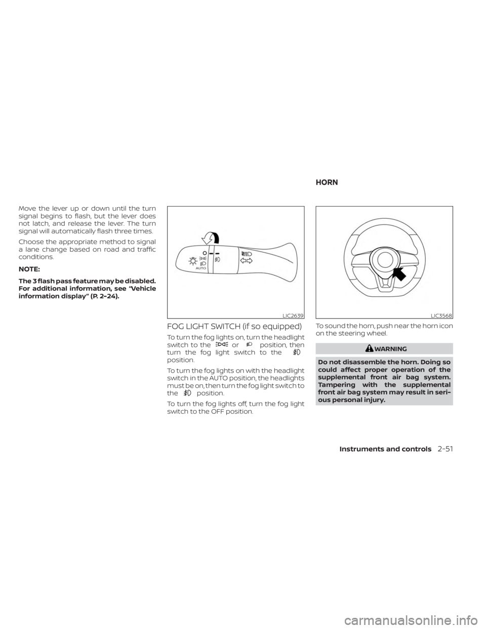 NISSAN KICKS 2023  Owners Manual Move the lever up or down until the turn
signal begins to flash, but the lever does
not latch, and release the lever. The turn
signal will automatically flash three times.
Choose the appropriate metho
