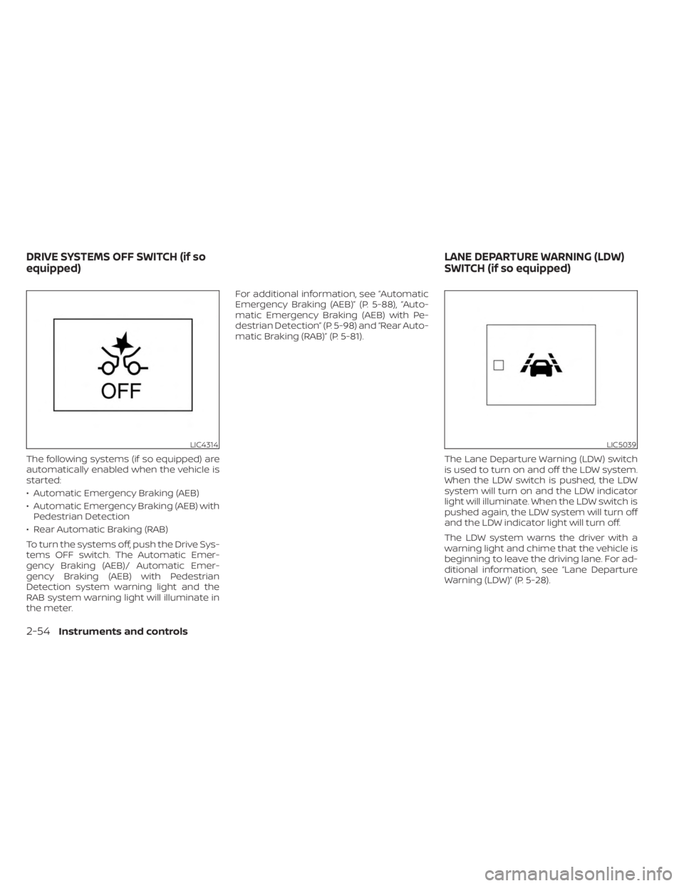 NISSAN KICKS 2023 Owners Manual The following systems (if so equipped) are
automatically enabled when the vehicle is
started:
• Automatic Emergency Braking (AEB)
• Automatic Emergency Braking (AEB) withPedestrian Detection
• R NISSAN KICKS 2023 Owners Manual The following systems (if so equipped) are
automatically enabled when the vehicle is
started:
• Automatic Emergency Braking (AEB)
• Automatic Emergency Braking (AEB) withPedestrian Detection
• R