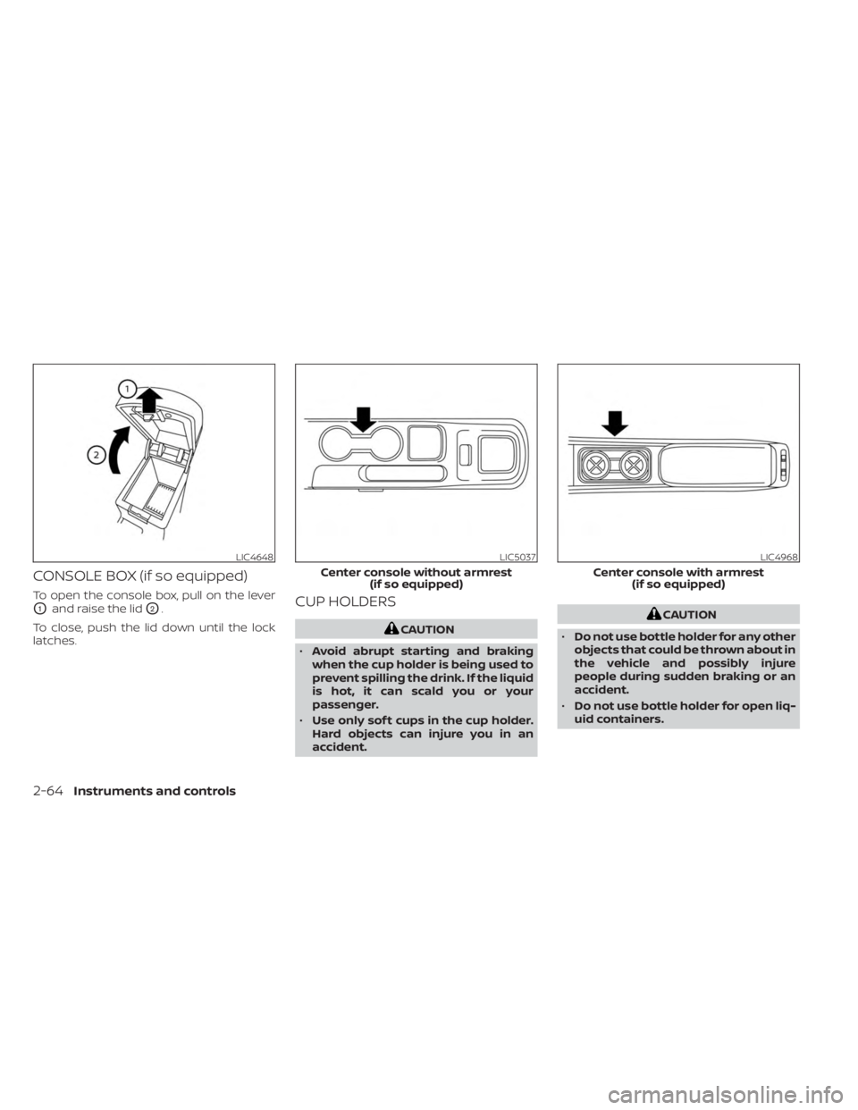 NISSAN KICKS 2023 Owners Manual CONSOLE BOX (if so equipped)
To open the console box, pull on the lever
O1and raise the lidO2.
To close, push the lid down until the lock
latches.CUP HOLDERS
CAUTION
• Avoid abrupt starting and brak NISSAN KICKS 2023 Owners Manual CONSOLE BOX (if so equipped)
To open the console box, pull on the lever
O1and raise the lidO2.
To close, push the lid down until the lock
latches.CUP HOLDERS
CAUTION
• Avoid abrupt starting and brak