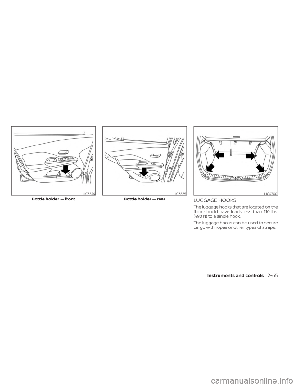 NISSAN KICKS 2023 Owners Manual LUGGAGE HOOKS
The luggage hooks that are located on the
floor should have loads less than 110 lbs.
(490 N) to a single hook.
The luggage hooks can be used to secure
cargo with ropes or other types of NISSAN KICKS 2023 Owners Manual LUGGAGE HOOKS
The luggage hooks that are located on the
floor should have loads less than 110 lbs.
(490 N) to a single hook.
The luggage hooks can be used to secure
cargo with ropes or other types of