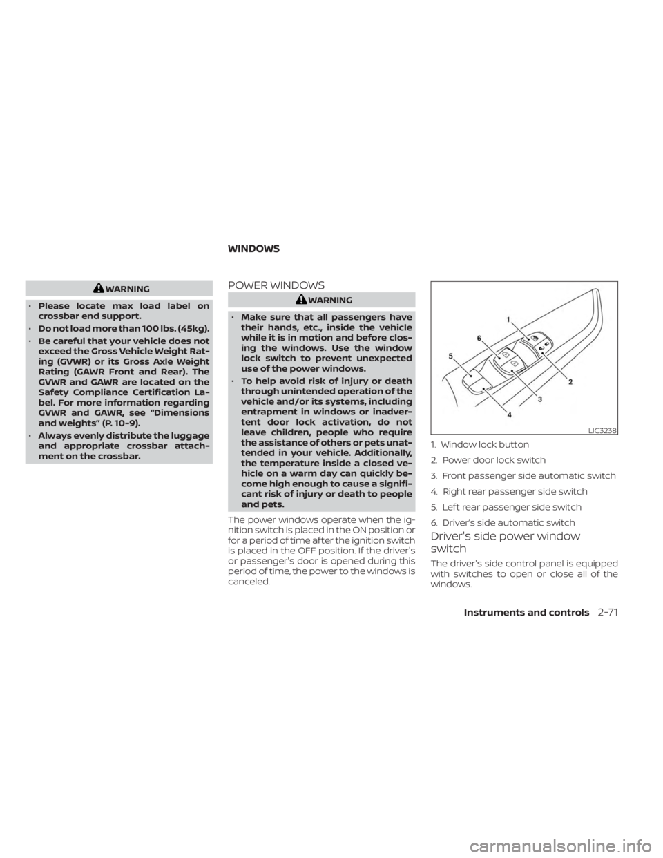 NISSAN KICKS 2023 Owners Manual WARNING
• Please locate max load label on
crossbar end support.
• Do not load more than 100 lbs. (45kg).
• Be careful that your vehicle does not
exceed the Gross Vehicle Weight Rat-
ing (GVWR) o NISSAN KICKS 2023 Owners Manual WARNING
• Please locate max load label on
crossbar end support.
• Do not load more than 100 lbs. (45kg).
• Be careful that your vehicle does not
exceed the Gross Vehicle Weight Rat-
ing (GVWR) o