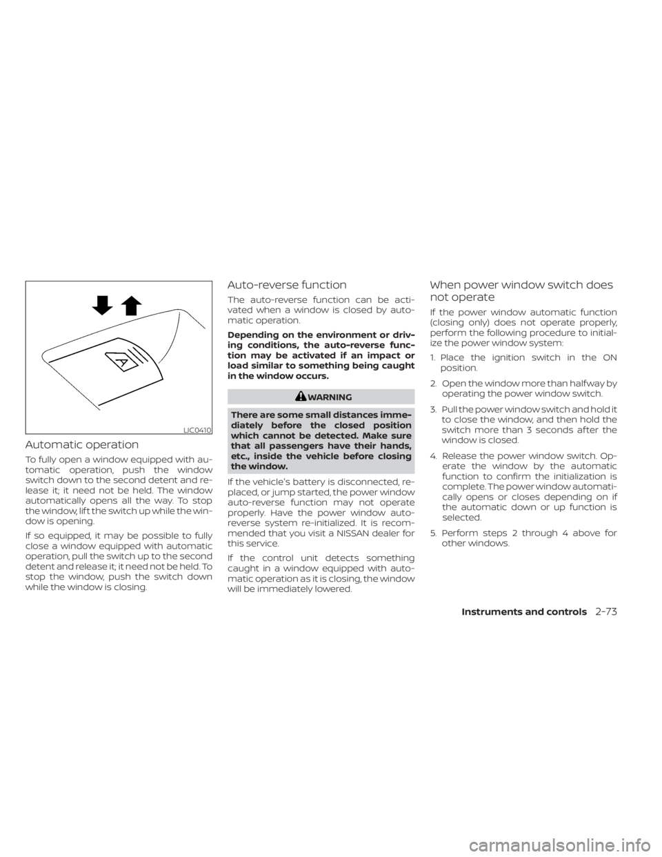 NISSAN KICKS 2023  Owners Manual Automatic operation
To fully open a window equipped with au-
tomatic operation, push the window
switch down to the second detent and re-
lease it; it need not be held. The window
automatically opens a