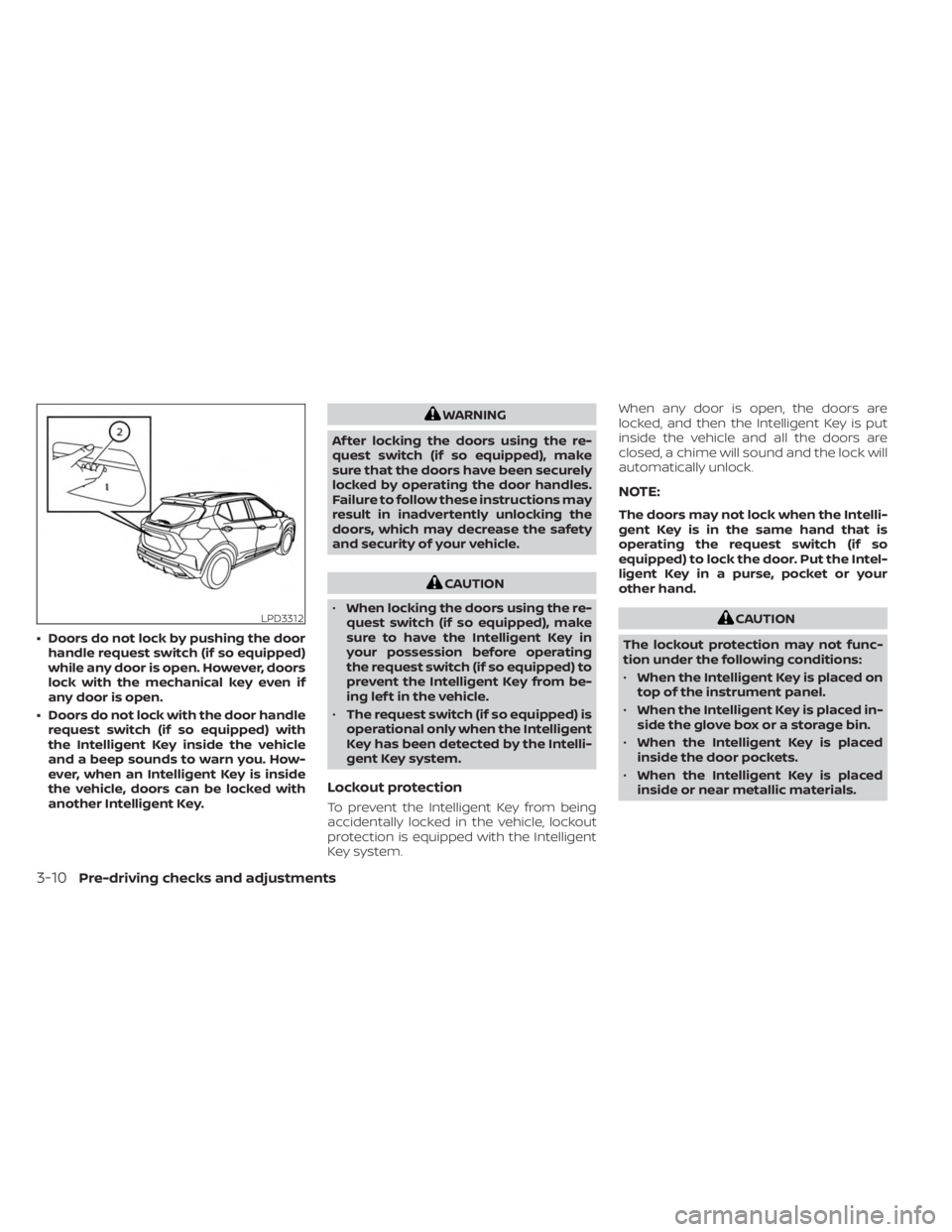 NISSAN KICKS 2023  Owners Manual • Doors do not lock by pushing the doorhandle request switch (if so equipped)
while any door is open. However, doors
lock with the mechanical key even if
any door is open.
• Doors do not lock with