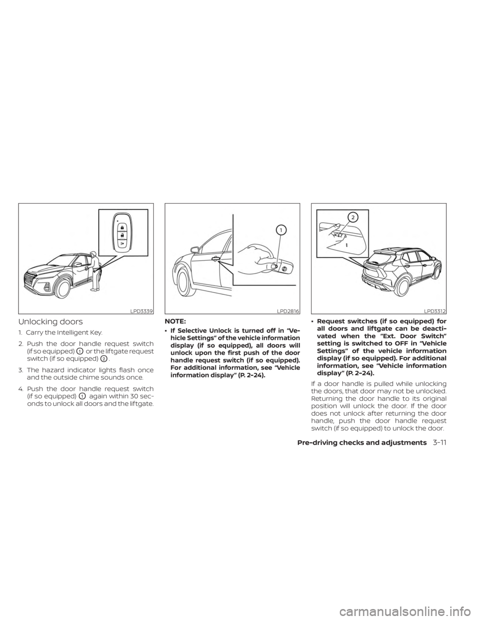 NISSAN KICKS 2023  Owners Manual Unlocking doors
1. Carry the Intelligent Key.
2. Push the door handle request switch(if so equipped)
O1or the lif tgate request
switch (if so equipped)
O2.
3. The hazard indicator lights flash once an