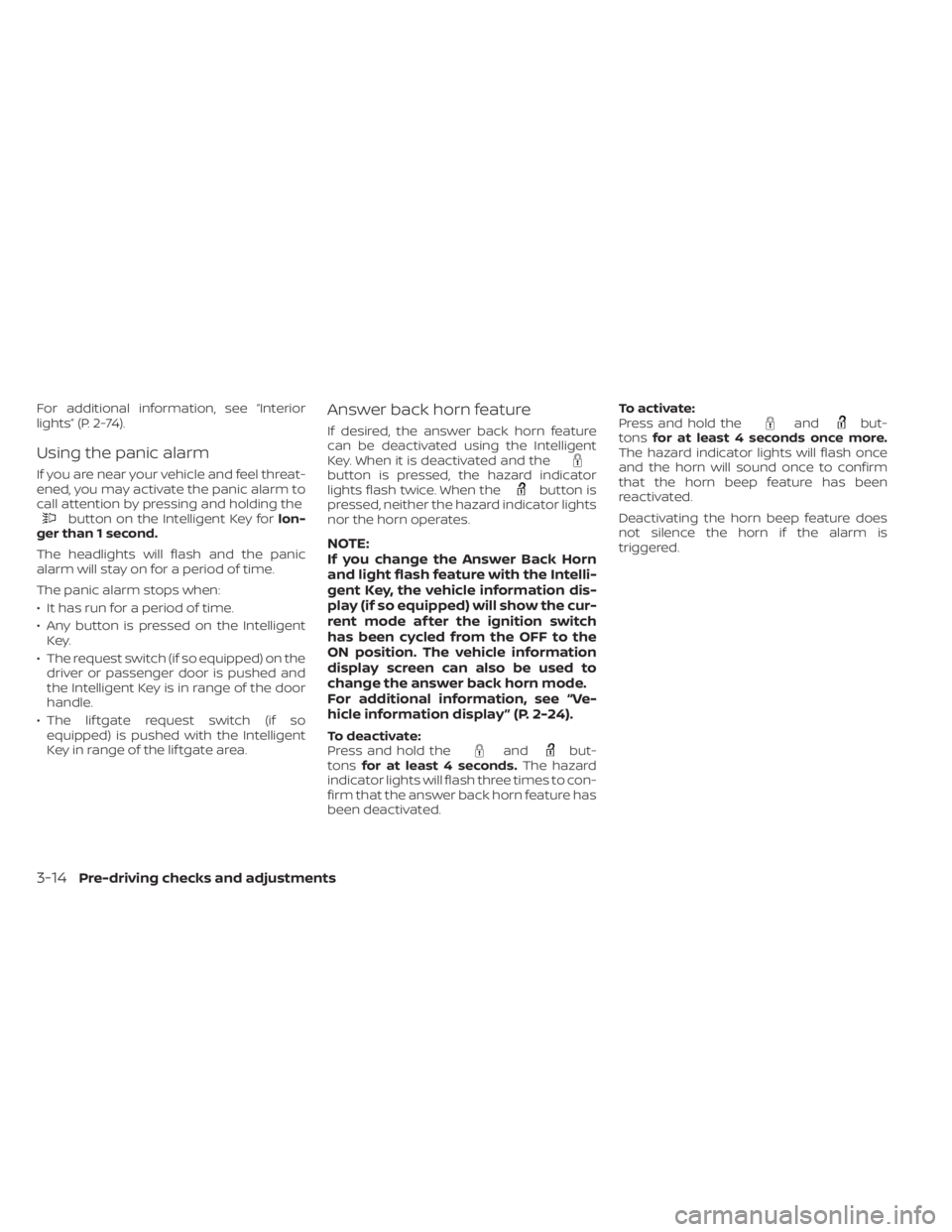 NISSAN KICKS 2023  Owners Manual For additional information, see “Interior
lights” (P. 2-74).
Using the panic alarm
If you are near your vehicle and feel threat-
ened, you may activate the panic alarm to
call attention by pressin