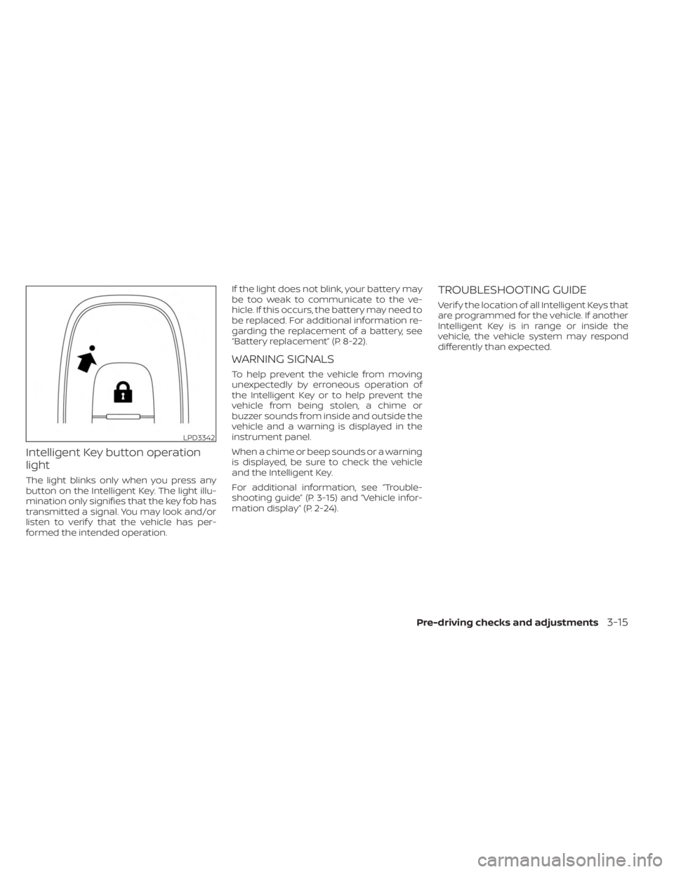 NISSAN KICKS 2023  Owners Manual Intelligent Key button operation
light
The light blinks only when you press any
button on the Intelligent Key. The light illu-
mination only signifies that the key fob has
transmitted a signal. You ma