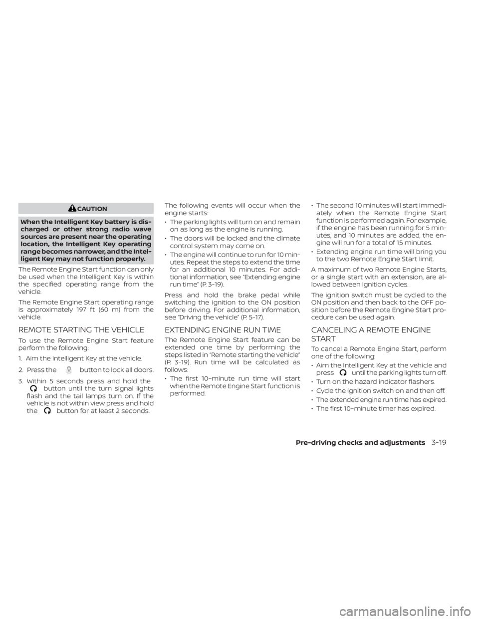 NISSAN KICKS 2023 Owners Manual CAUTION
When the Intelligent Key battery is dis-
charged or other strong radio wave
sources are present near the operating
location, the Intelligent Key operating
range becomes narrower, and the Intel NISSAN KICKS 2023 Owners Manual CAUTION
When the Intelligent Key battery is dis-
charged or other strong radio wave
sources are present near the operating
location, the Intelligent Key operating
range becomes narrower, and the Intel