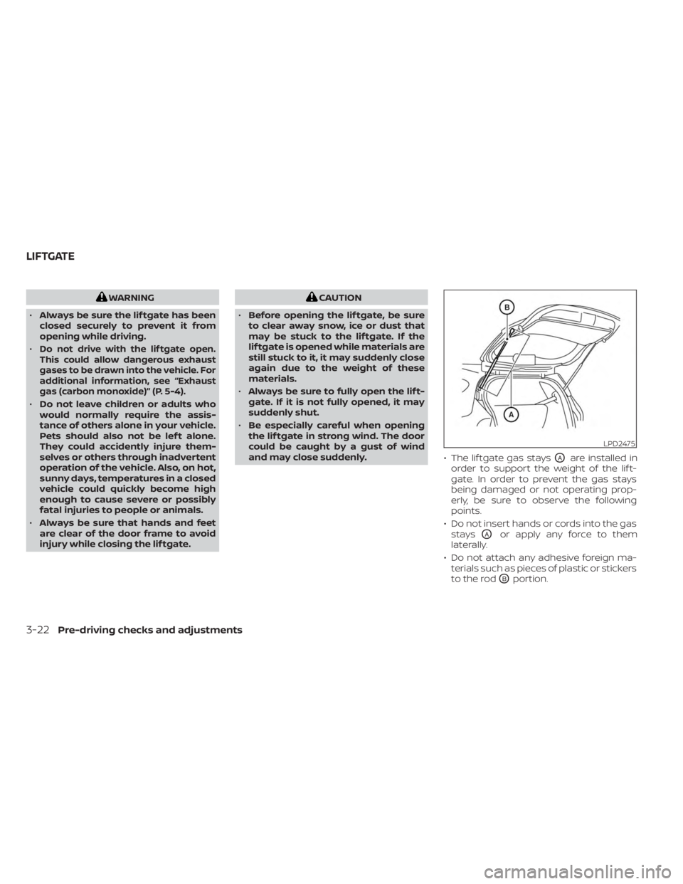 NISSAN KICKS 2023 Owners Manual WARNING
• Always be sure the lif tgate has been
closed securely to prevent it from
opening while driving.
•
Do not drive with the lif tgate open.
This could allow dangerous exhaust
gases to be dra NISSAN KICKS 2023 Owners Manual WARNING
• Always be sure the lif tgate has been
closed securely to prevent it from
opening while driving.
•
Do not drive with the lif tgate open.
This could allow dangerous exhaust
gases to be dra