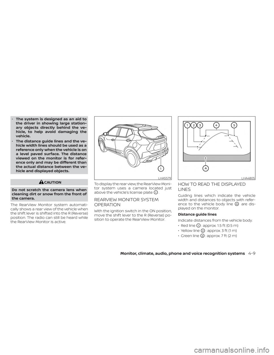 NISSAN KICKS 2023  Owners Manual •The system is designed as an aid to
the driver in showing large station-
ary objects directly behind the ve-
hicle, to help avoid damaging the
vehicle.
• The distance guide lines and the ve-
hicl
