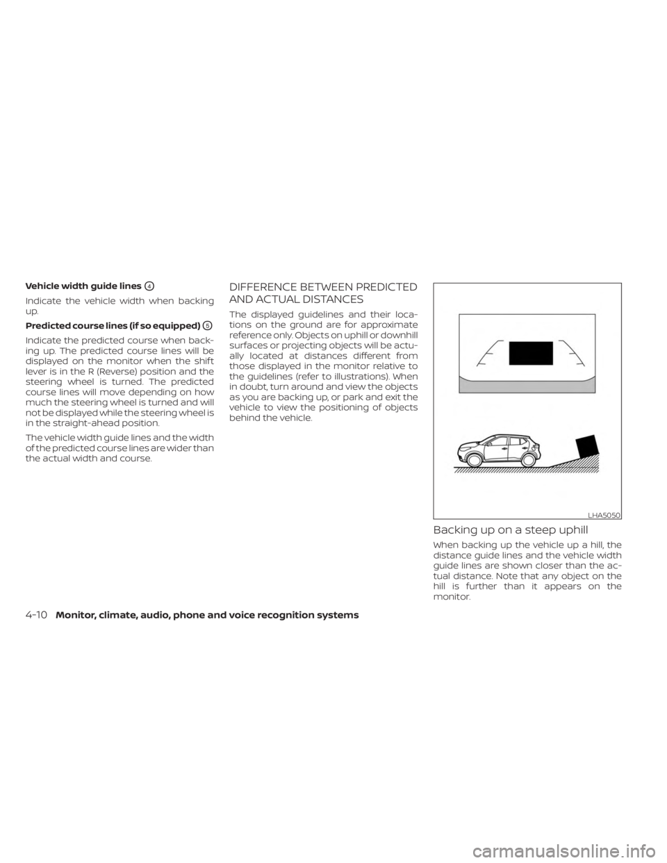 NISSAN KICKS 2023  Owners Manual Vehicle width guide linesO4
Indicate the vehicle width when backing
up.
Predicted course lines (if so equipped)
O5
Indicate the predicted course when back-
ing up. The predicted course lines will be
d
