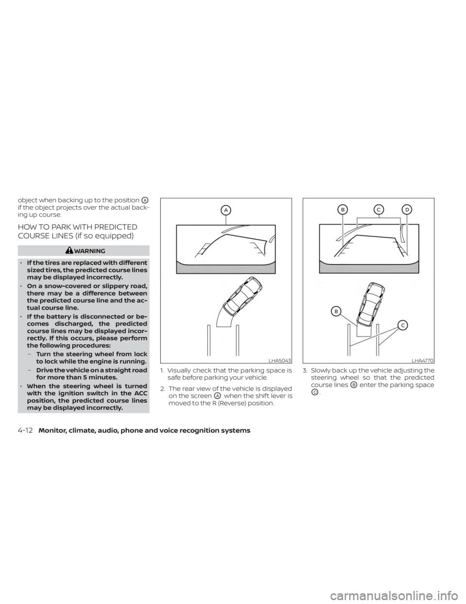 NISSAN KICKS 2023  Owners Manual object when backing up to the positionOA
if the object projects over the actual back-
ing up course.
HOW TO PARK WITH PREDICTED
COURSE LINES (if so equipped)
WARNING
• If the tires are replaced with