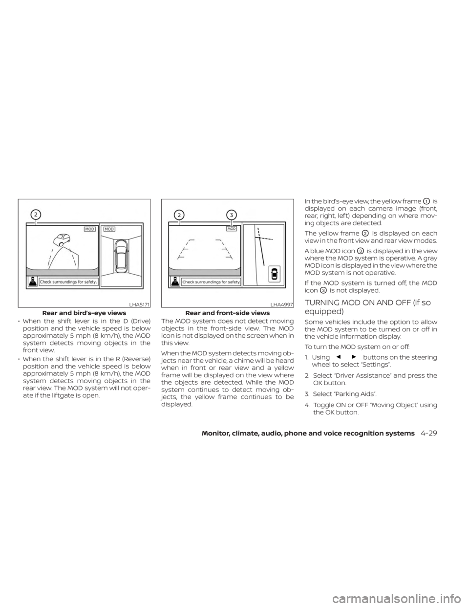 NISSAN KICKS 2023 Owners Manual • When the shif t lever is in the D (Drive)position and the vehicle speed is below
approximately 5 mph (8 km/h), the MOD
system detects moving objects in the
front view.
• When the shif t lever is NISSAN KICKS 2023 Owners Manual • When the shif t lever is in the D (Drive)position and the vehicle speed is below
approximately 5 mph (8 km/h), the MOD
system detects moving objects in the
front view.
• When the shif t lever is