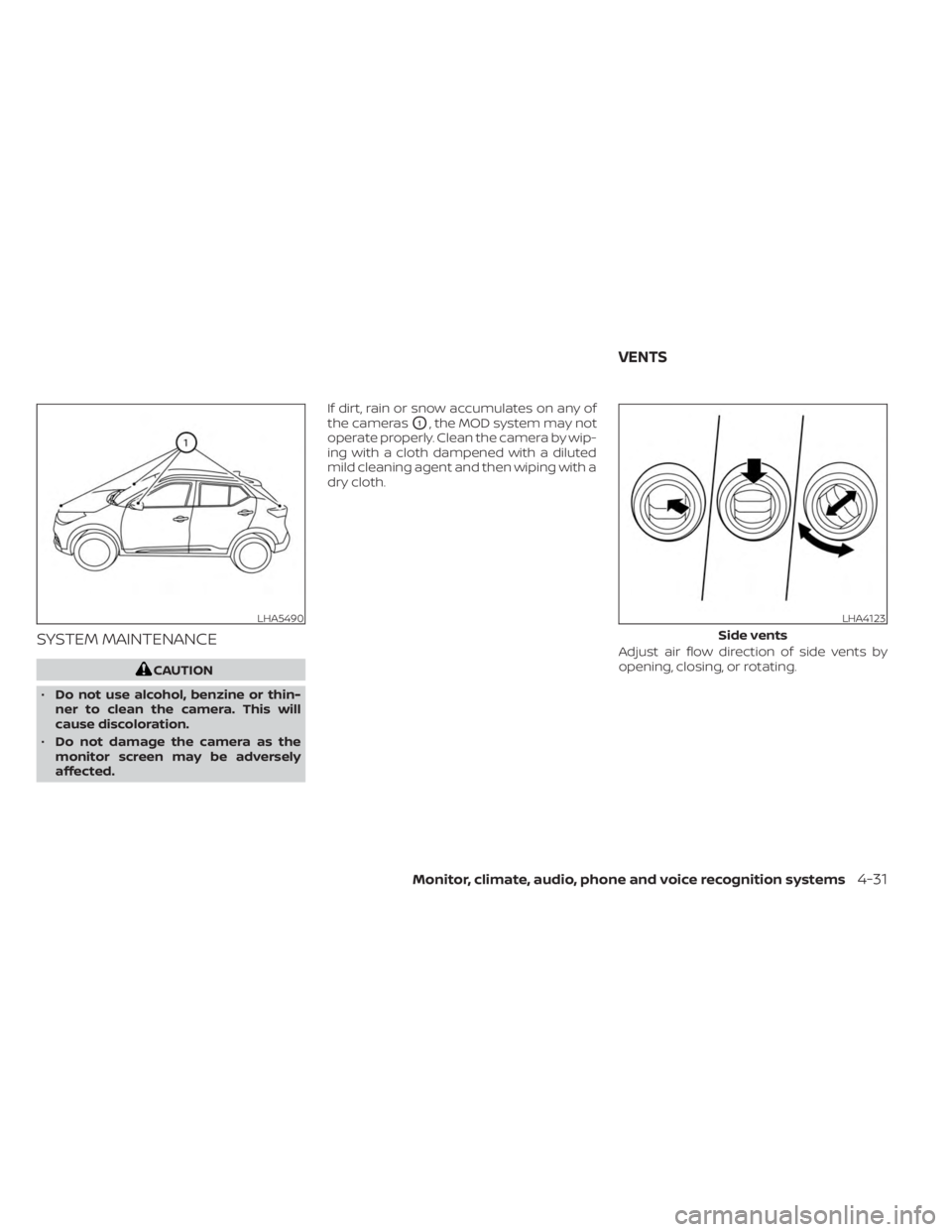 NISSAN KICKS 2023 Owners Manual SYSTEM MAINTENANCE
CAUTION
• Do not use alcohol, benzine or thin-
ner to clean the camera. This will
cause discoloration.
• Do not damage the camera as the
monitor screen may be adversely
affected NISSAN KICKS 2023 Owners Manual SYSTEM MAINTENANCE
CAUTION
• Do not use alcohol, benzine or thin-
ner to clean the camera. This will
cause discoloration.
• Do not damage the camera as the
monitor screen may be adversely
affected