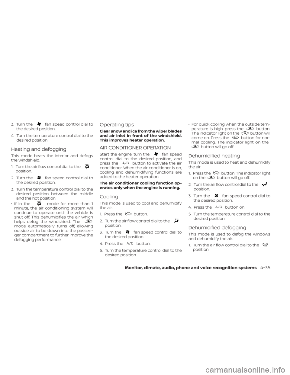 NISSAN KICKS 2023 Owners Manual 3. Turn thefan speed control dial to
the desired position.
4. Turn the temperature control dial to the desired position.
Heating and defogging
This mode heats the interior and defogs
the windshield.
1 NISSAN KICKS 2023 Owners Manual 3. Turn thefan speed control dial to
the desired position.
4. Turn the temperature control dial to the desired position.
Heating and defogging
This mode heats the interior and defogs
the windshield.
1