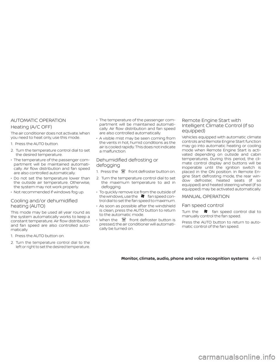 NISSAN KICKS 2023 Owners Manual AUTOMATIC OPERATION
Heating (A/C OFF)
The air conditioner does not activate. When
you need to heat only, use this mode.
1. Press the AUTO button.
2. Turn the temperature control dial to setthe desired NISSAN KICKS 2023 Owners Manual AUTOMATIC OPERATION
Heating (A/C OFF)
The air conditioner does not activate. When
you need to heat only, use this mode.
1. Press the AUTO button.
2. Turn the temperature control dial to setthe desired