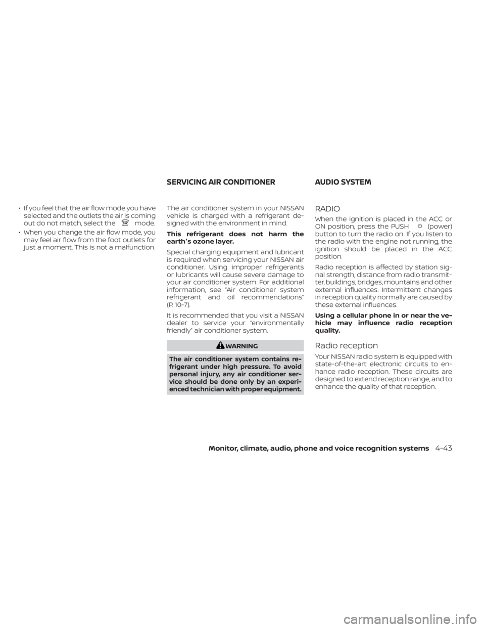 NISSAN KICKS 2023 Owners Manual • If you feel that the air flow mode you haveselected and the outlets the air is coming
out do not match, select the
mode.
• When you change the air flow mode, you may feel air flow from the foot NISSAN KICKS 2023 Owners Manual • If you feel that the air flow mode you haveselected and the outlets the air is coming
out do not match, select the
mode.
• When you change the air flow mode, you may feel air flow from the foot