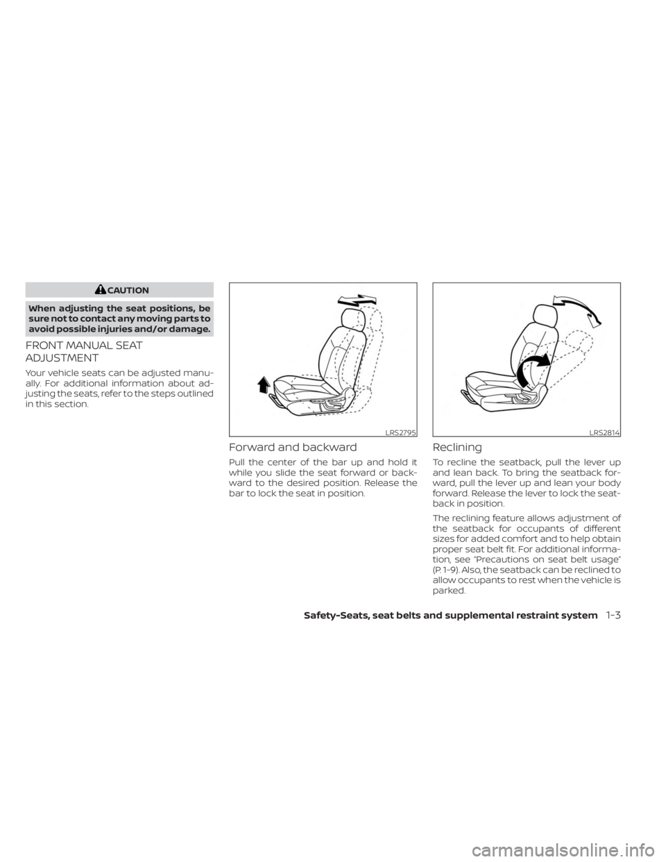 NISSAN KICKS 2023  Owners Manual CAUTION
When adjusting the seat positions, be
sure not to contact any moving parts to
avoid possible injuries and/or damage.
FRONT MANUAL SEAT
ADJUSTMENT
Your vehicle seats can be adjusted manu-
ally.