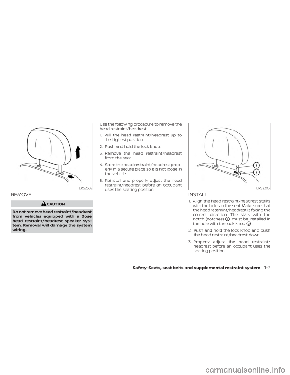 NISSAN KICKS 2023 Owners Manual REMOVE
CAUTION
Do not remove head restraint/headrest
from vehicles equipped with a Bose
head restraint/headrest speaker sys-
tem. Removal will damage the system
wiring. Use the following procedure to NISSAN KICKS 2023 Owners Manual REMOVE
CAUTION
Do not remove head restraint/headrest
from vehicles equipped with a Bose
head restraint/headrest speaker sys-
tem. Removal will damage the system
wiring. Use the following procedure to