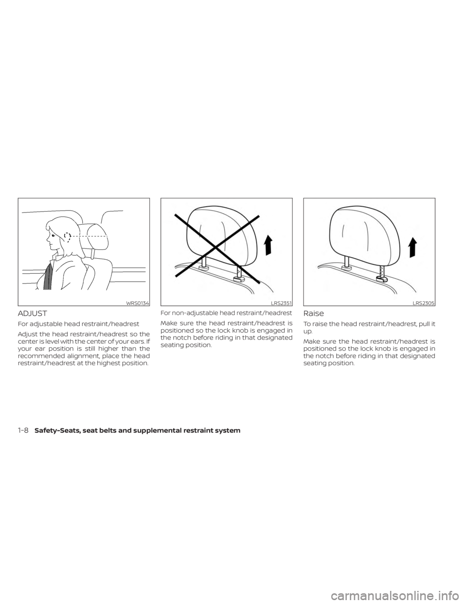 NISSAN KICKS 2023  Owners Manual ADJUST
For adjustable head restraint/headrest
Adjust the head restraint/headrest so the
center is level with the center of your ears. If
your ear position is still higher than the
recommended alignmen