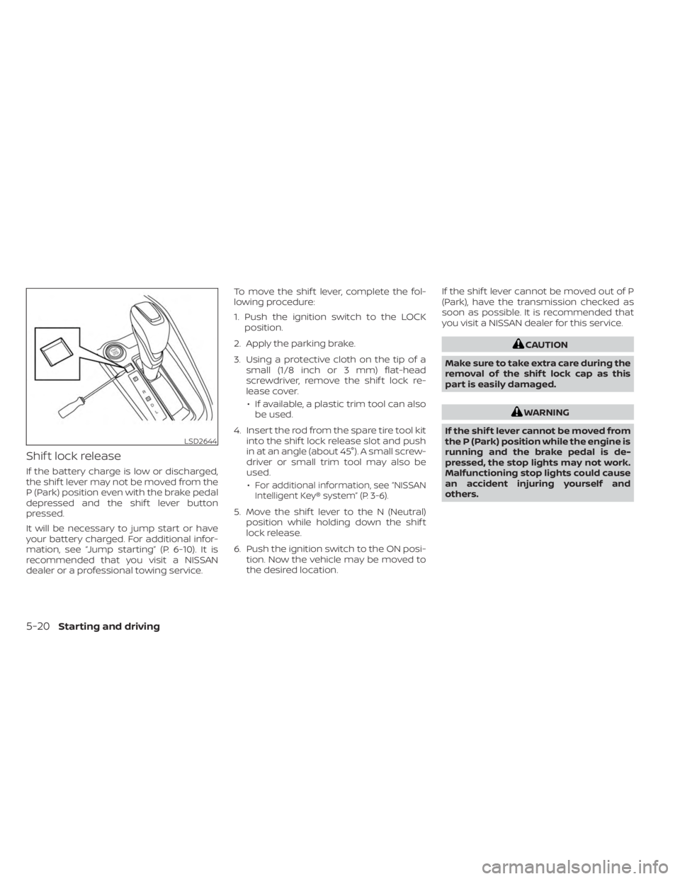 NISSAN KICKS 2023 Owners Manual Shif t lock release
If the battery charge is low or discharged,
the shif t lever may not be moved from the
P (Park) position even with the brake pedal
depressed and the shif t lever button
pressed.
It NISSAN KICKS 2023 Owners Manual Shif t lock release
If the battery charge is low or discharged,
the shif t lever may not be moved from the
P (Park) position even with the brake pedal
depressed and the shif t lever button
pressed.
It