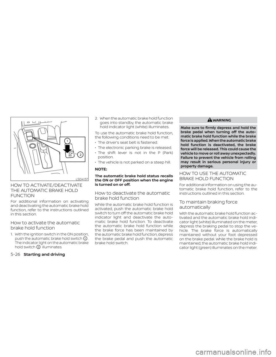 NISSAN KICKS 2023  Owners Manual HOW TO ACTIVATE/DEACTIVATE
THE AUTOMATIC BRAKE HOLD
FUNCTION
For additional information on activating
and deactivating the automatic brake hold
function, refer to the instructions outlined
in this sec