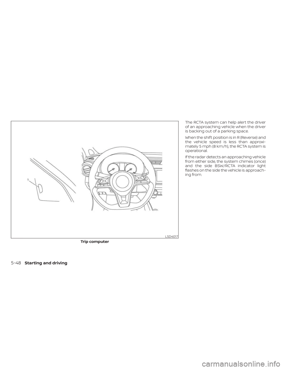 NISSAN KICKS 2023 Owners Manual The RCTA system can help alert the driver
of an approaching vehicle when the driver
is backing out of a parking space.
When the shif t position is in R (Reverse) and
the vehicle speed is less than app NISSAN KICKS 2023 Owners Manual The RCTA system can help alert the driver
of an approaching vehicle when the driver
is backing out of a parking space.
When the shif t position is in R (Reverse) and
the vehicle speed is less than app