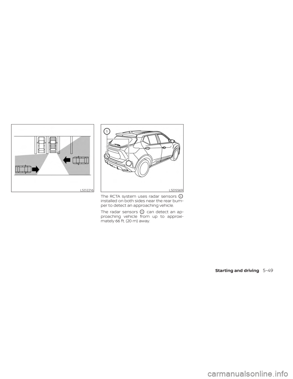 NISSAN KICKS 2023 Owners Manual The RCTA system uses radar sensorsO1
installed on both sides near the rear bum-
per to detect an approaching vehicle.
The radar sensors
O1can detect an ap-
proaching vehicle from up to approxi-
mately NISSAN KICKS 2023 Owners Manual The RCTA system uses radar sensorsO1
installed on both sides near the rear bum-
per to detect an approaching vehicle.
The radar sensors
O1can detect an ap-
proaching vehicle from up to approxi-
mately