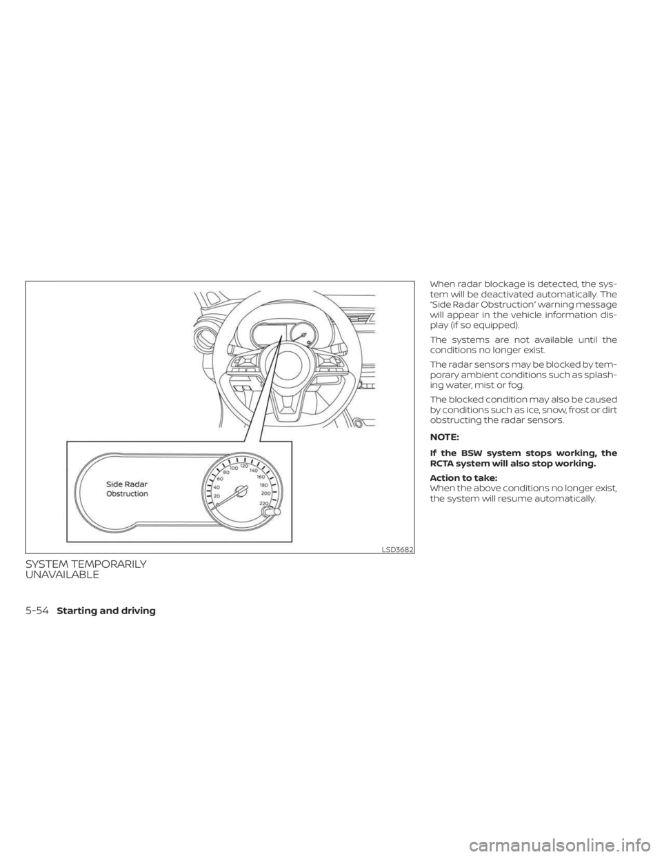 NISSAN KICKS 2023  Owners Manual SYSTEM TEMPORARILY
UNAVAILABLE
When radar blockage is detected, the sys-
tem will be deactivated automatically. The
“Side Radar Obstruction” warning message
will appear in the vehicle information 