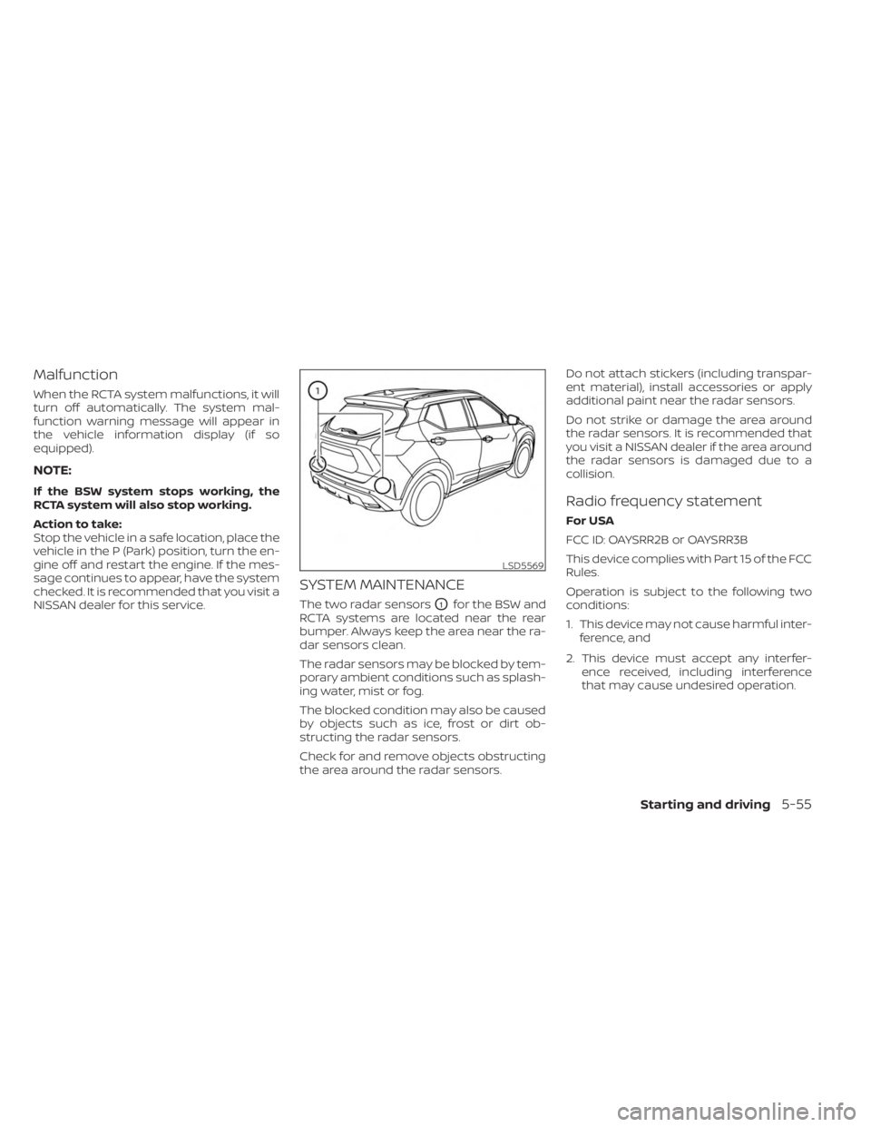 NISSAN KICKS 2023  Owners Manual Malfunction
When the RCTA system malfunctions, it will
turn off automatically. The system mal-
function warning message will appear in
the vehicle information display (if so
equipped).
NOTE:
If the BS