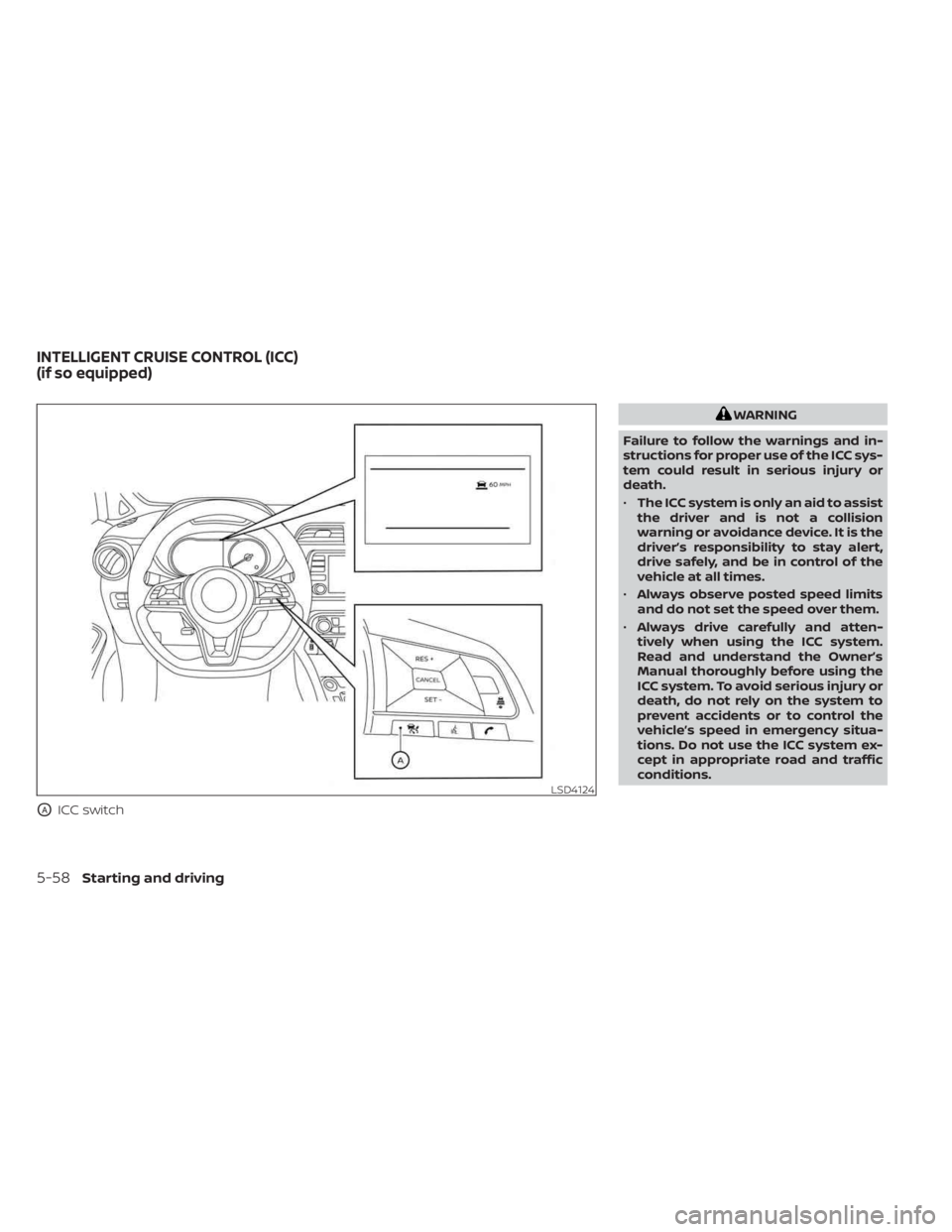 NISSAN KICKS 2023  Owners Manual OAICC switch
WARNING
Failure to follow the warnings and in-
structions for proper use of the ICC sys-
tem could result in serious injury or
death.
• The ICC system is only an aid to assist
the drive