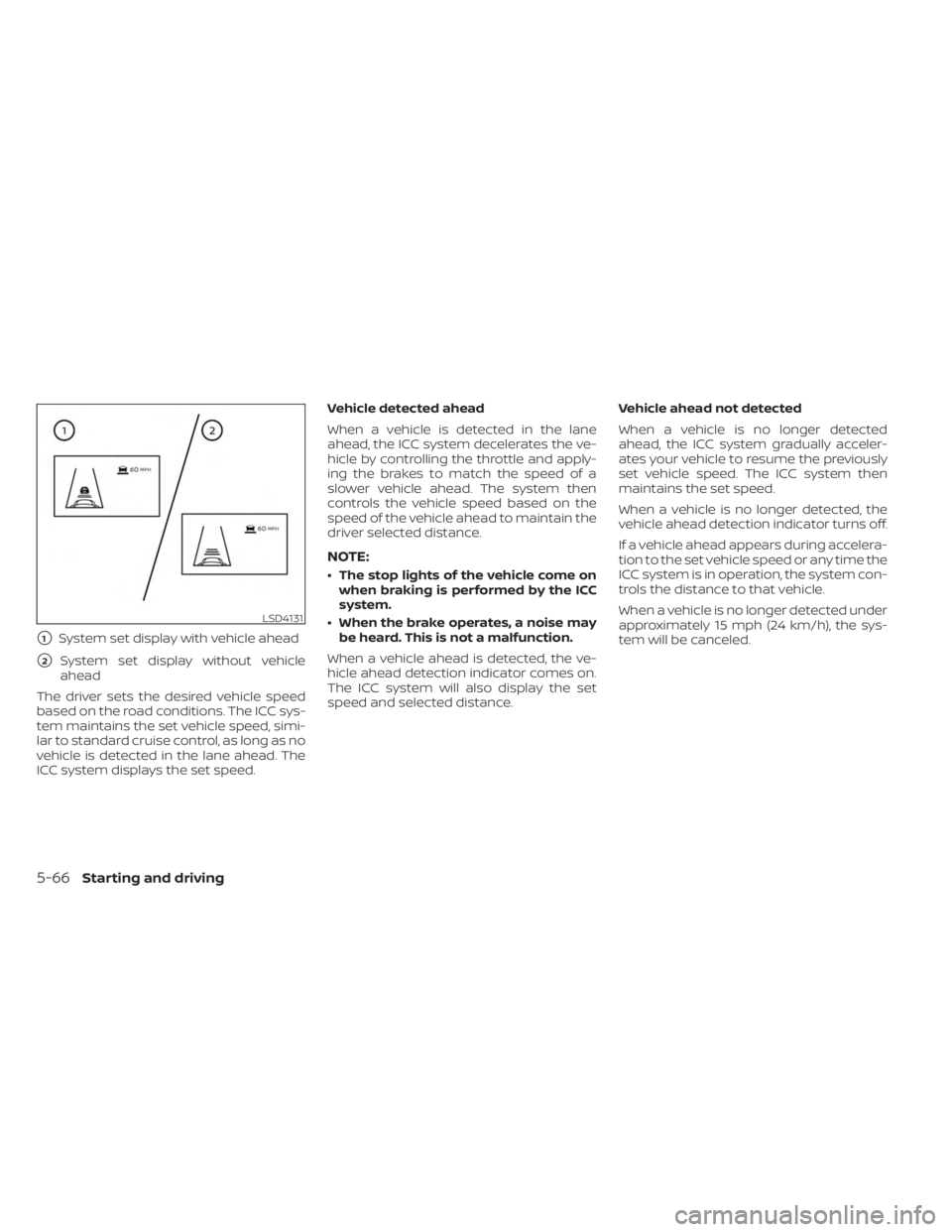 NISSAN KICKS 2023  Owners Manual 1System set display with vehicle ahead
2System set display without vehicle
ahead
The driver sets the desired vehicle speed
based on the road conditions. The ICC sys-
tem maintains the set vehicle sp