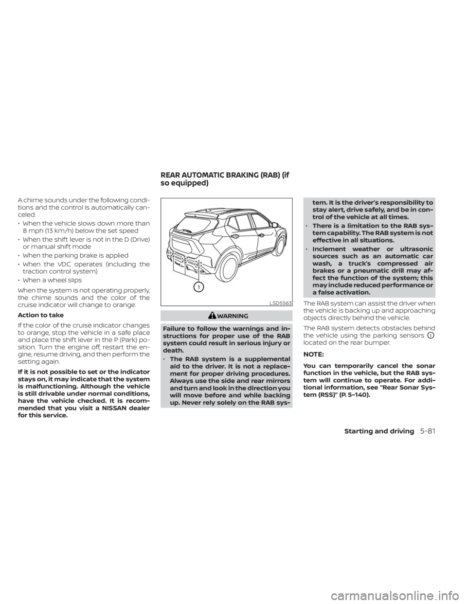 NISSAN KICKS 2023  Owners Manual A chime sounds under the following condi-
tions and the control is automatically can-
celed:
• When the vehicle slows down more than8 mph (13 km/h) below the set speed
• When the shif t lever is n