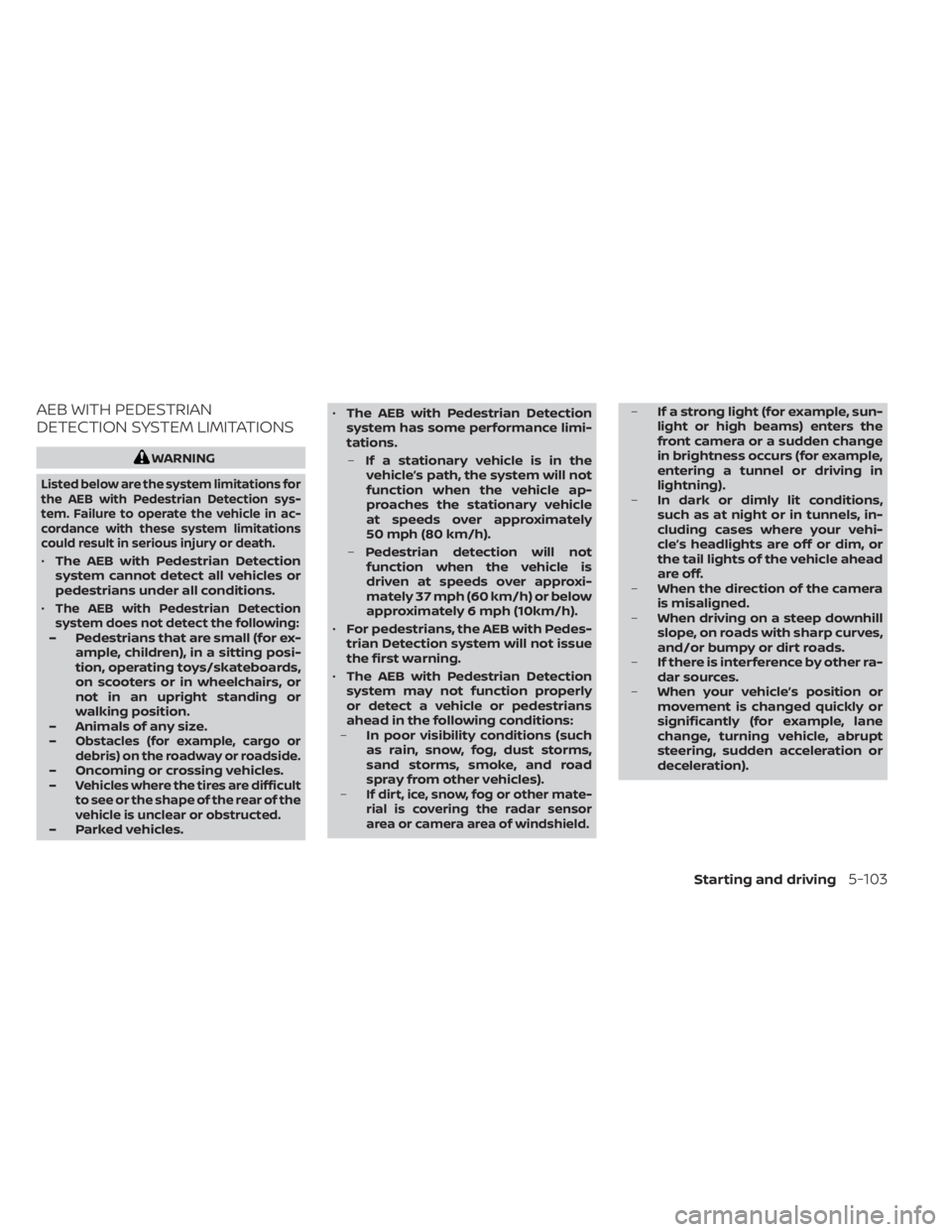 NISSAN KICKS 2023 Owners Manual AEB WITH PEDESTRIAN
DETECTION SYSTEM LIMITATIONS
WARNING
Listed below are the system limitations for
the AEB with Pedestrian Detection sys-
tem. Failure to operate the vehicle in ac-
cordance with the NISSAN KICKS 2023 Owners Manual AEB WITH PEDESTRIAN
DETECTION SYSTEM LIMITATIONS
WARNING
Listed below are the system limitations for
the AEB with Pedestrian Detection sys-
tem. Failure to operate the vehicle in ac-
cordance with the