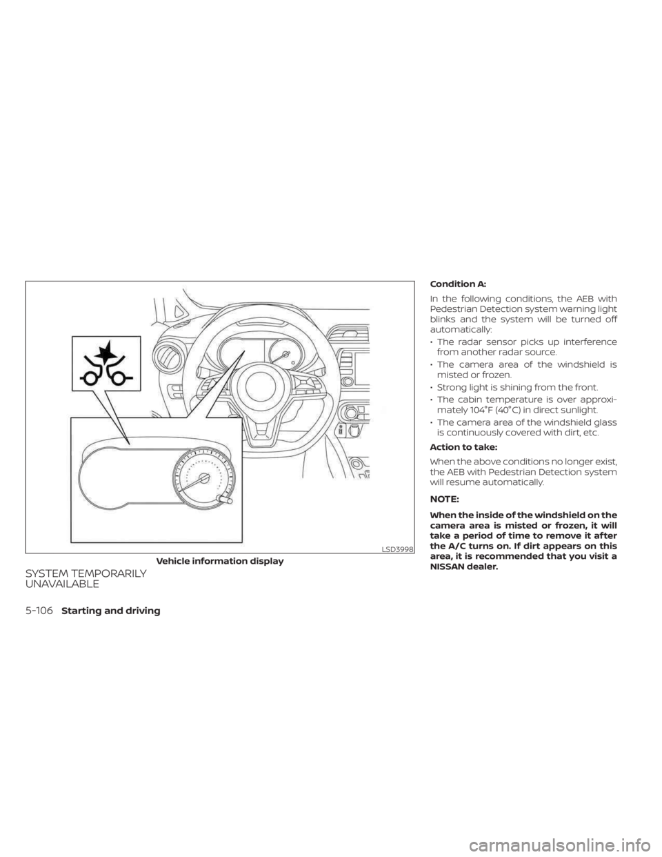 NISSAN KICKS 2023 Owners Manual SYSTEM TEMPORARILY
UNAVAILABLE
Condition A:
In the following conditions, the AEB with
Pedestrian Detection system warning light
blinks and the system will be turned off
automatically:
• The radar se NISSAN KICKS 2023 Owners Manual SYSTEM TEMPORARILY
UNAVAILABLE
Condition A:
In the following conditions, the AEB with
Pedestrian Detection system warning light
blinks and the system will be turned off
automatically:
• The radar se