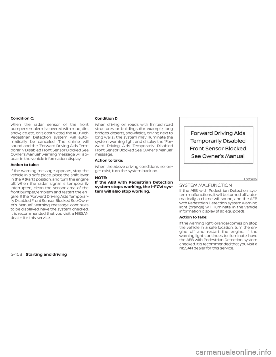 NISSAN KICKS 2023 Owners Manual Condition C:
When the radar sensor of the front
bumper/emblem is covered with mud, dirt,
snow, ice, etc., or is obstructed, the AEB with
Pedestrian Detection system will auto-
matically be canceled. T NISSAN KICKS 2023 Owners Manual Condition C:
When the radar sensor of the front
bumper/emblem is covered with mud, dirt,
snow, ice, etc., or is obstructed, the AEB with
Pedestrian Detection system will auto-
matically be canceled. T