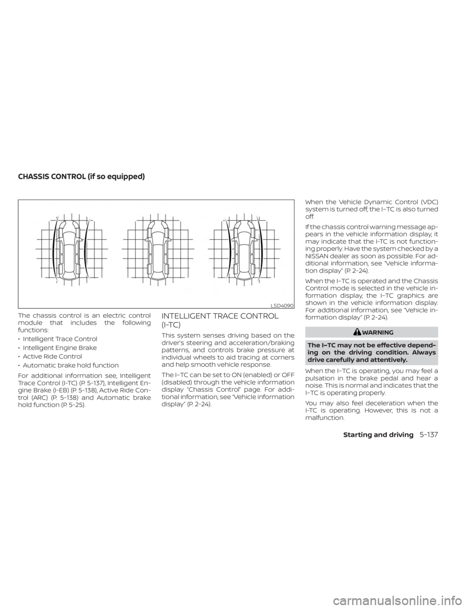 NISSAN KICKS 2023  Owners Manual The chassis control is an electric control
module that includes the following
functions:
• Intelligent Trace Control
• Intelligent Engine Brake
• Active Ride Control
• Automatic brake hold fun