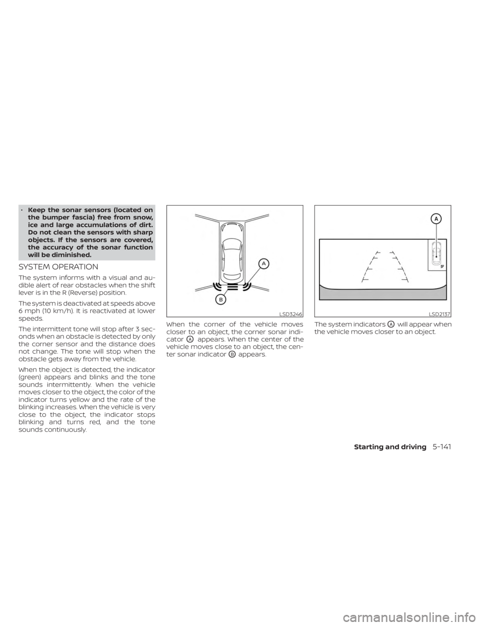 NISSAN KICKS 2023  Owners Manual •Keep the sonar sensors (located on
the bumper fascia) free from snow,
ice and large accumulations of dirt.
Do not clean the sensors with sharp
objects. If the sensors are covered,
the accuracy of t