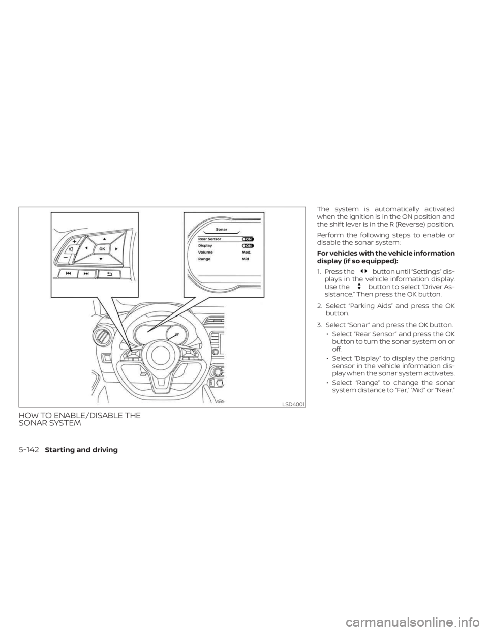 NISSAN KICKS 2023  Owners Manual HOW TO ENABLE/DISABLE THE
SONAR SYSTEM
The system is automatically activated
when the ignition is in the ON position and
the shif t lever is in the R (Reverse) position.
Perform the following steps to