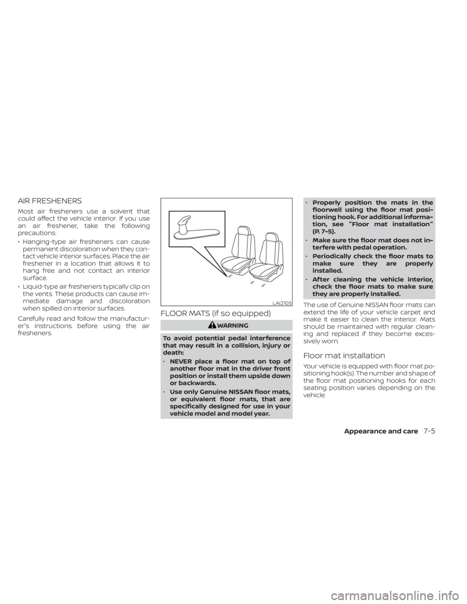 NISSAN KICKS 2023 Owners Manual AIR FRESHENERS
Most air fresheners use a solvent that
could affect the vehicle interior. If you use
an air freshener, take the following
precautions:
• Hanging-type air fresheners can causepermanent NISSAN KICKS 2023 Owners Manual AIR FRESHENERS
Most air fresheners use a solvent that
could affect the vehicle interior. If you use
an air freshener, take the following
precautions:
• Hanging-type air fresheners can causepermanent