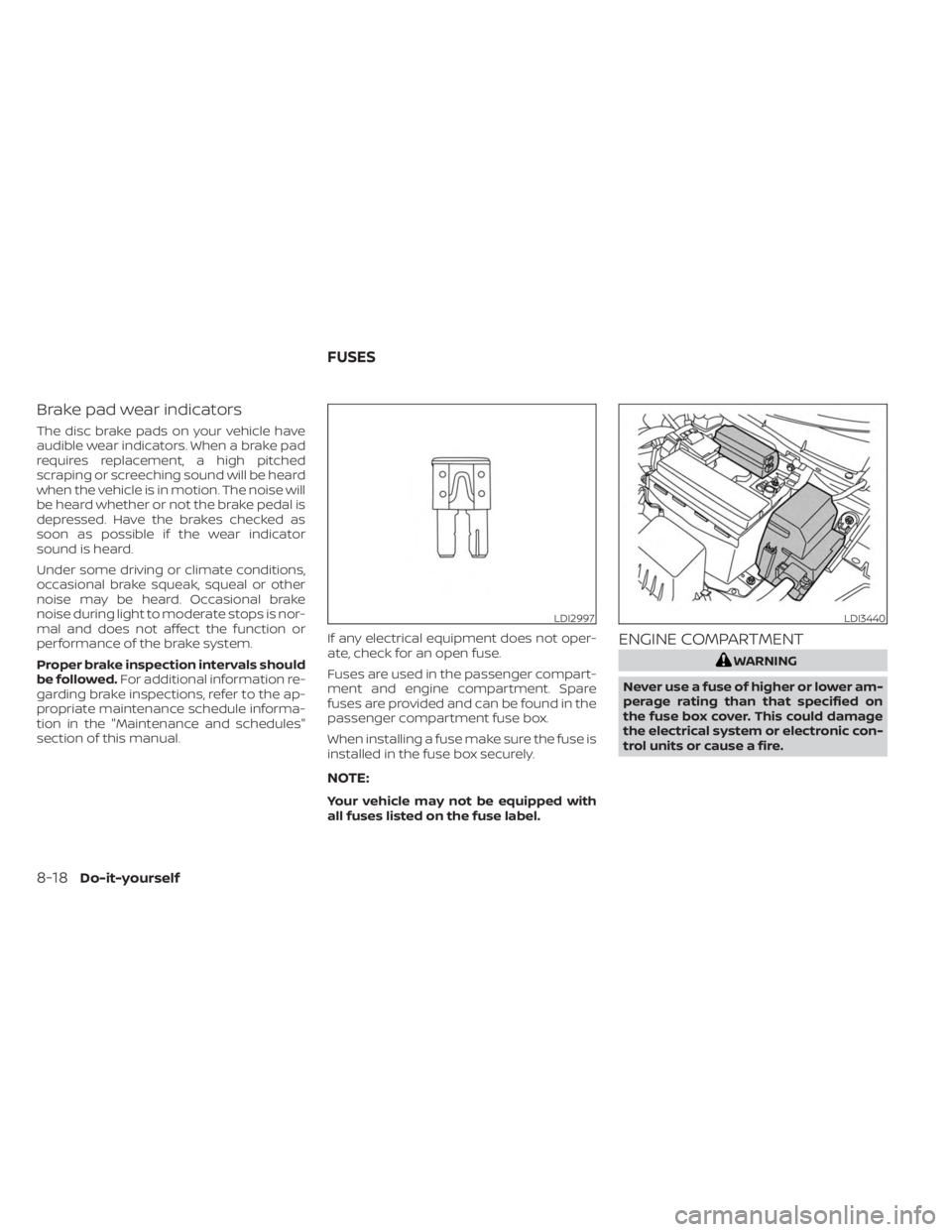 NISSAN KICKS 2023  Owners Manual Brake pad wear indicators
The disc brake pads on your vehicle have
audible wear indicators. When a brake pad
requires replacement, a high pitched
scraping or screeching sound will be heard
when the ve