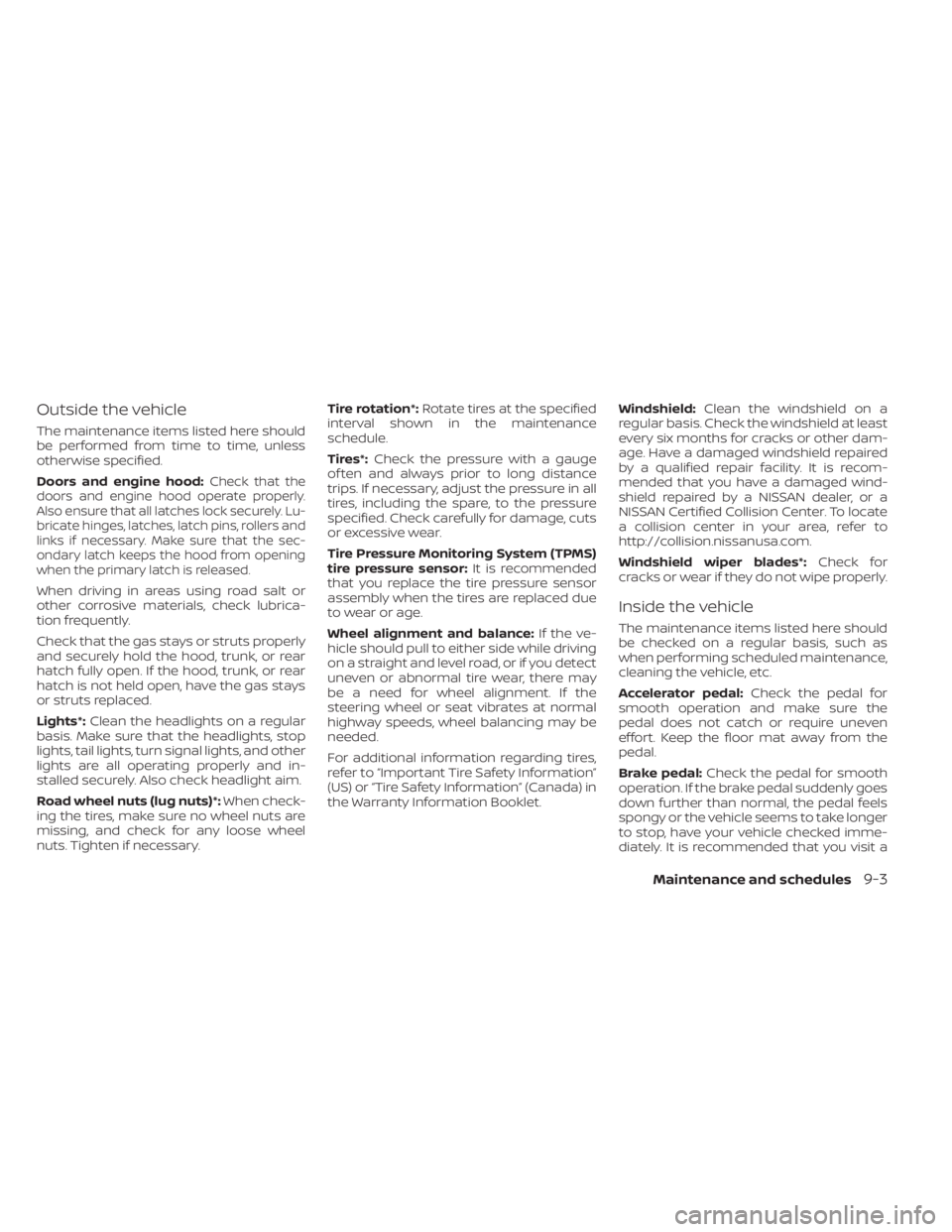 NISSAN KICKS 2023 Owners Manual Outside the vehicle
The maintenance items listed here should
be performed from time to time, unless
otherwise specified.
Doors and engine hood:
Check that the
doors and engine hood operate properly.
A NISSAN KICKS 2023 Owners Manual Outside the vehicle
The maintenance items listed here should
be performed from time to time, unless
otherwise specified.
Doors and engine hood:
Check that the
doors and engine hood operate properly.
A
