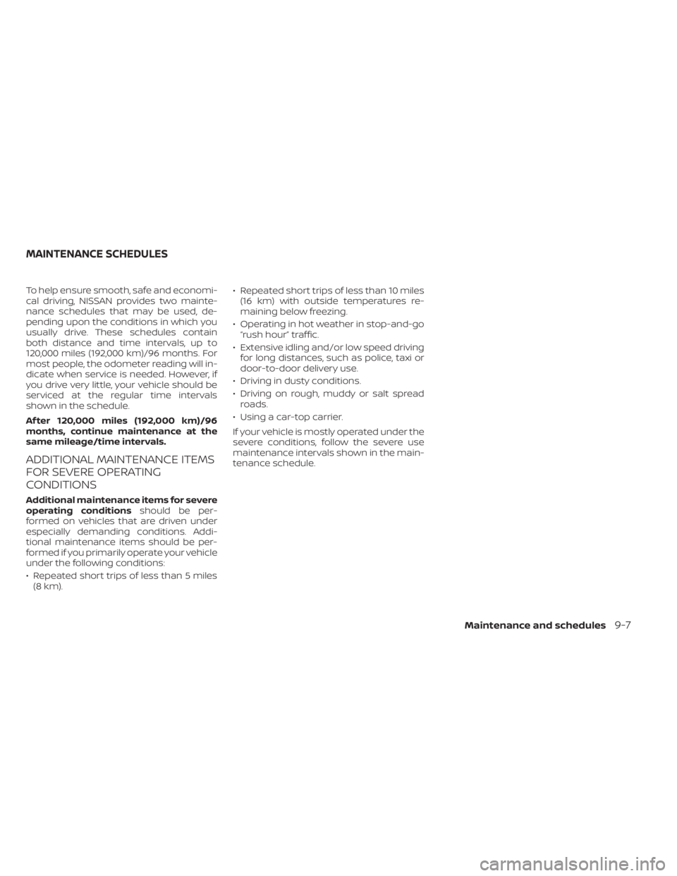 NISSAN KICKS 2023 Owners Manual To help ensure smooth, safe and economi-
cal driving, NISSAN provides two mainte-
nance schedules that may be used, de-
pending upon the conditions in which you
usually drive. These schedules contain
NISSAN KICKS 2023 Owners Manual To help ensure smooth, safe and economi-
cal driving, NISSAN provides two mainte-
nance schedules that may be used, de-
pending upon the conditions in which you
usually drive. These schedules contain