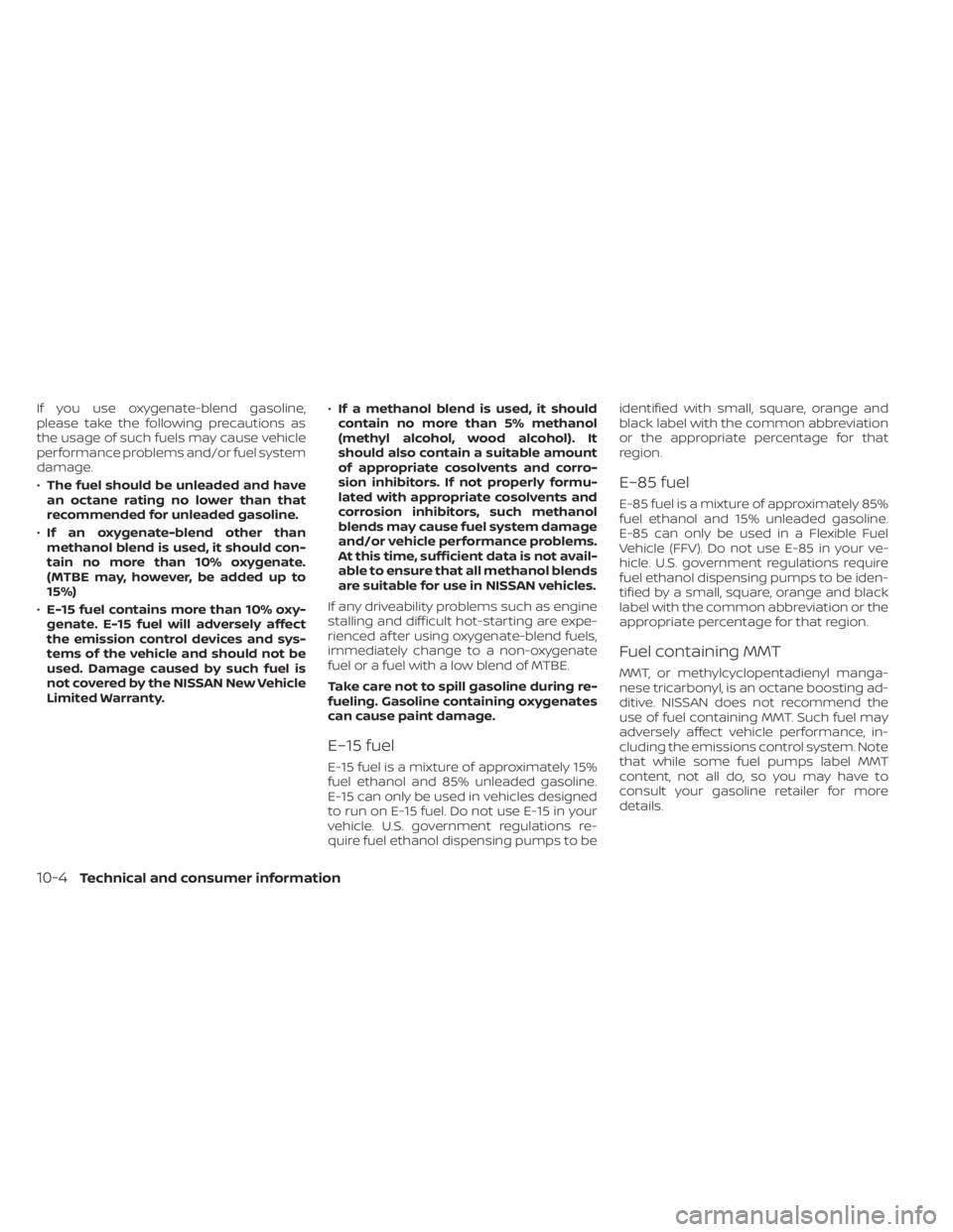 NISSAN KICKS 2023 Owners Manual If you use oxygenate-blend gasoline,
please take the following precautions as
the usage of such fuels may cause vehicle
performance problems and/or fuel system
damage.
•The fuel should be unleaded a NISSAN KICKS 2023 Owners Manual If you use oxygenate-blend gasoline,
please take the following precautions as
the usage of such fuels may cause vehicle
performance problems and/or fuel system
damage.
•The fuel should be unleaded a
