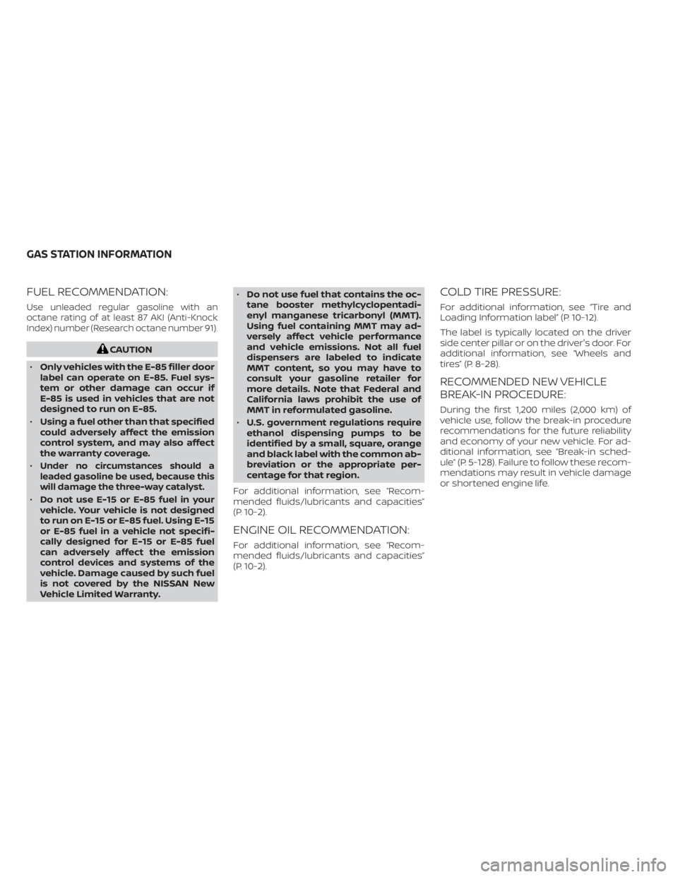 NISSAN KICKS 2023 Owners Manual FUEL RECOMMENDATION:
Use unleaded regular gasoline with an
octane rating of at least 87 AKI (Anti-Knock
Index) number (Research octane number 91).
CAUTION
• Only vehicles with the E-85 filler door
l NISSAN KICKS 2023 Owners Manual FUEL RECOMMENDATION:
Use unleaded regular gasoline with an
octane rating of at least 87 AKI (Anti-Knock
Index) number (Research octane number 91).
CAUTION
• Only vehicles with the E-85 filler door
l