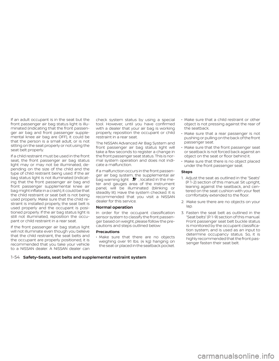 NISSAN KICKS 2023 Manual PDF If an adult occupant is in the seat but the
front passenger air bag status light is illu-
minated (indicating that the front passen-
ger air bag and front passenger supple-
mental knee air bag are OFF NISSAN KICKS 2023 Manual PDF If an adult occupant is in the seat but the
front passenger air bag status light is illu-
minated (indicating that the front passen-
ger air bag and front passenger supple-
mental knee air bag are OFF