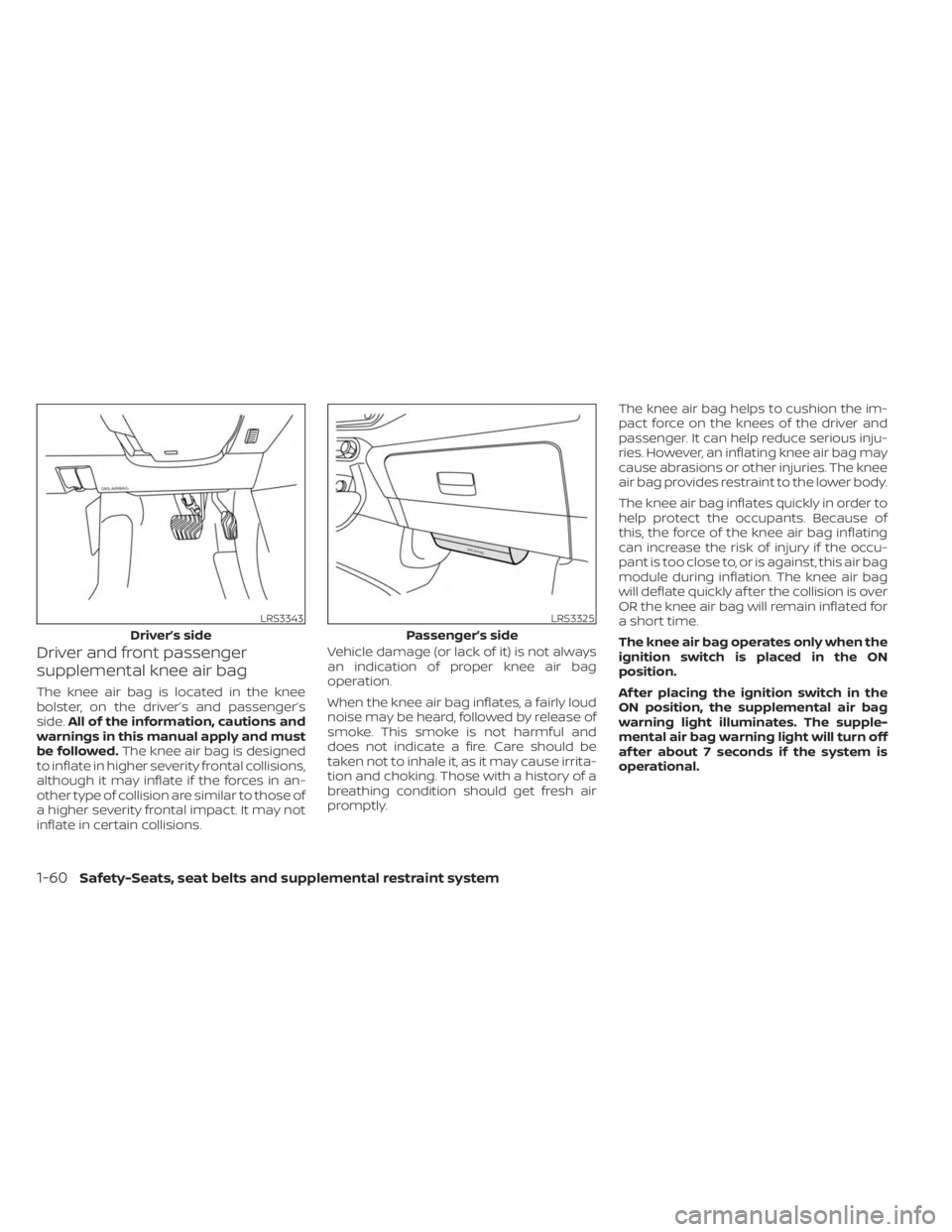 NISSAN KICKS 2023 Manual Online Driver and front passenger
supplemental knee air bag
The knee air bag is located in the knee
bolster, on the driver’s and passenger’s
side.All of the information, cautions and
warnings in this man NISSAN KICKS 2023 Manual Online Driver and front passenger
supplemental knee air bag
The knee air bag is located in the knee
bolster, on the driver’s and passenger’s
side.All of the information, cautions and
warnings in this man