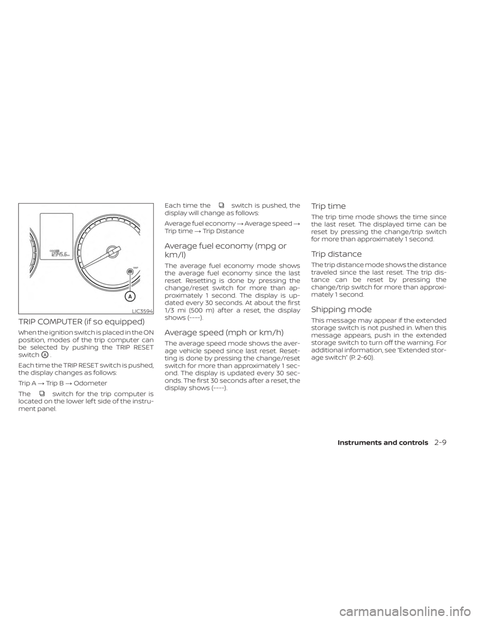 NISSAN KICKS 2023  Owners Manual TRIP COMPUTER (if so equipped)
When the ignition switch is placed in the ON
position, modes of the trip computer can
be selected by pushing the TRIP RESET
switch
OA.
Each time the TRIP RESET switch is