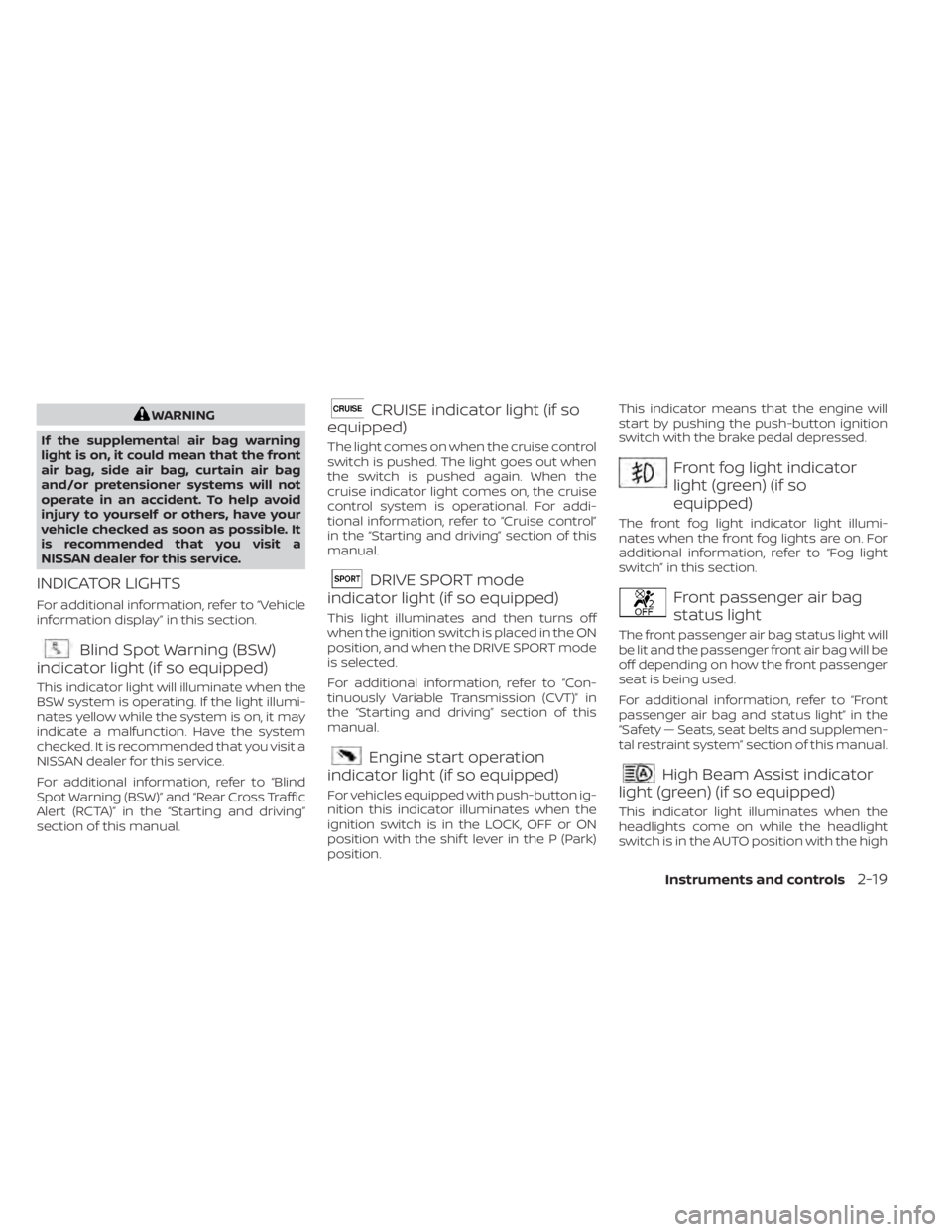 NISSAN KICKS 2022 Owners Manual WARNING
If the supplemental air bag warning
light is on, it could mean that the front
air bag, side air bag, curtain air bag
and/or pretensioner systems will not
operate in an accident. To help avoid
NISSAN KICKS 2022 Owners Manual WARNING
If the supplemental air bag warning
light is on, it could mean that the front
air bag, side air bag, curtain air bag
and/or pretensioner systems will not
operate in an accident. To help avoid